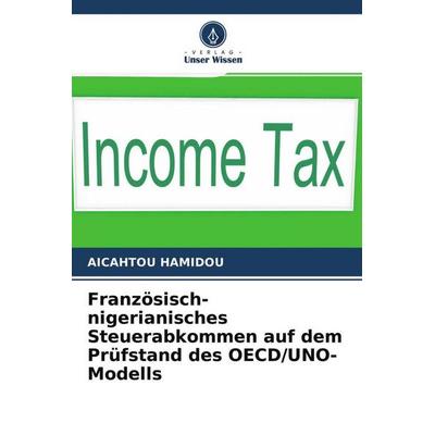 Französisch-nigerianisches Steuerabkommen auf dem Prüfstand des OECD/UNO-Modells, Taschenbuch von Aicahtou Hamidou, Verlag Unser Wissen,