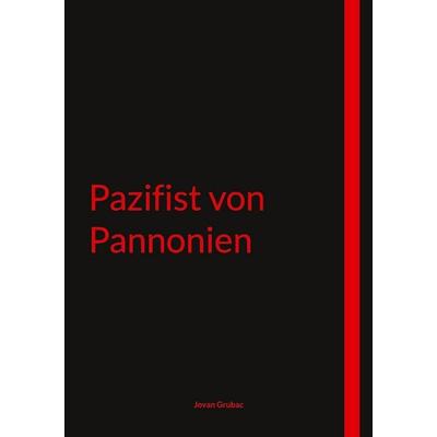 Pazifist von Pannonien, Taschenbuch von Jovan Grubac, BoD – Books on Demand, 978-3-7693-7805-4