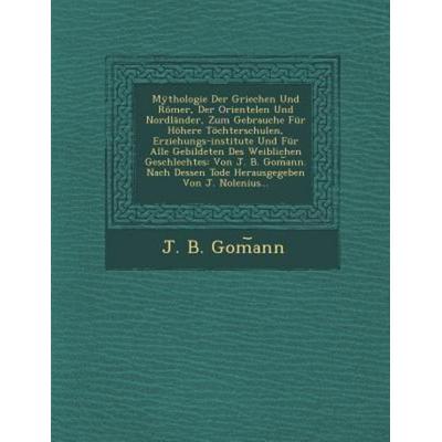 Mythologie Der Griechen Und Romer, Der Orientelen Und Nordlander, Zum Gebrauche Fur Hohere Tochterschulen, Erziehungs-Institute Und Fur Alle