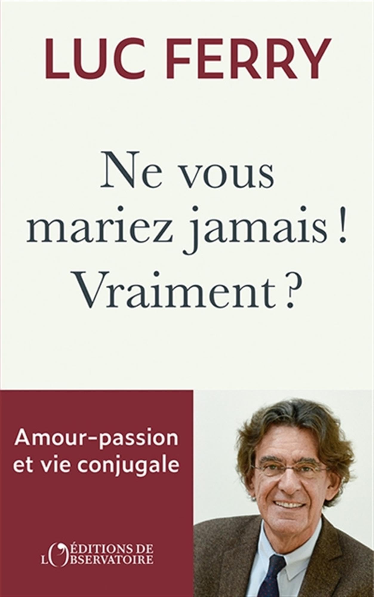 Luc Ferry - Ne vous mariez jamais ! Vraiment ? : amour-passion et vie conjugale - Preis vom 09.10.2026 07:28:09 h