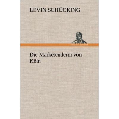 Die Marketenderin von Köln, Gebundene Ausgabe von Levin Schücking, Tredition, 978-3-8472-6662-4