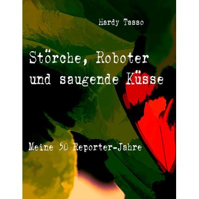 Störche, Roboter und saugende Küsse, Taschenbuch von Hardy Tasso, BoD – Books on Demand, 978-3-7519-0640-1