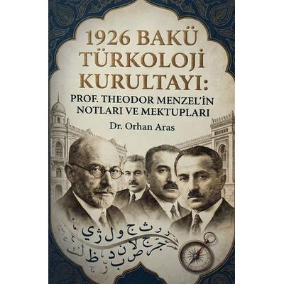 1926 BAKÜ TÜRKOLOJI KURULTAYI: Prof. Theodor Menzel’in Notları ve Mektupları, Taschenbuch von Orhan Aras, Epubli, 978-3-565-49548-1