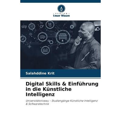 Digital Skills & Einführung in die Künstliche Intelligenz, Taschenbuch von Salahddine Krit, Verlag Unser Wissen, 978-620-9-80716-9