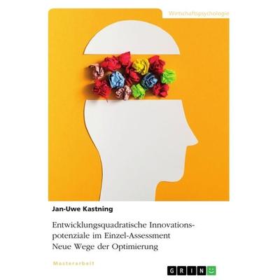 Entwicklungsquadratische Innovationspotenziale im Einzel-Assessment. Neue Wege der Optimierung, Taschenbuch von Jan-Uwe Kastning, GRIN,