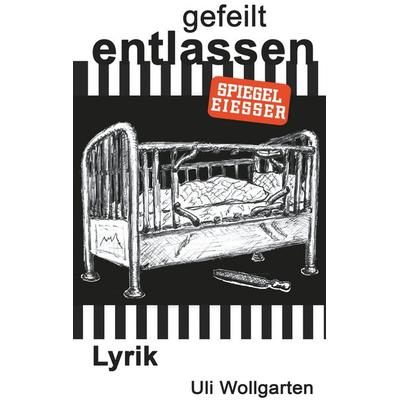 gefeilt entlassen, Taschenbuch von Uli Wollgarten, BoD – Books on Demand, 978-3-7494-9855-0