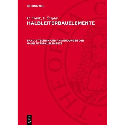 Technik und Anwendungen der Halbleiterbauelemente, Gebundene Ausgabe von H. Frank,V. ¿Nejdar, De Gruyter, 978-3-11-274548-9