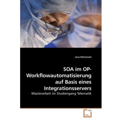 Mohamed, J: SOA im OP- Workflowautomatisierung auf Basis ein, Taschenbuch von Jana Mohamed, VDM, 978-3-639-22008-7