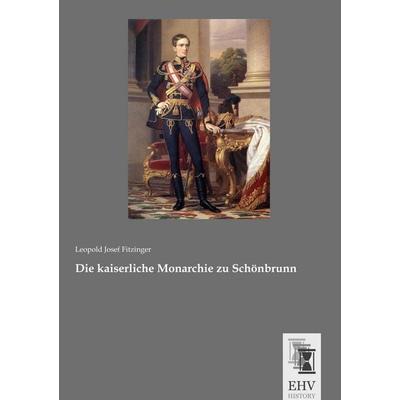 Die kaiserliche Monarchie zu Schönbrunn, Taschenbuch von Leopold Josef Fitzinger, EHV-History, 978-3-95564-817-6