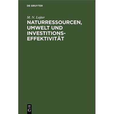 Naturressourcen, Umwelt und Investitionseffektivität, Gebundene Ausgabe von M. N. Lojter, De Gruyter, 978-3-11-248585-9