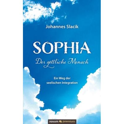 Sophia – Der göttliche Mensch, Gebundene Ausgabe von Johannes Slacik, Novum Verlag, 978-3-903861-32-9