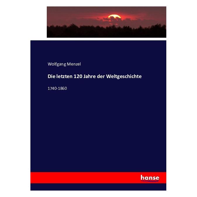 Hansebooks Die letzten 120 Jahre der Weltgeschichte (Deutsch, Softcover, Wolfgang Menzel) (55874307)