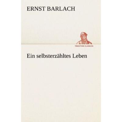 Ein selbsterzähltes Leben, Taschenbuch von Ernst Barlach, Tredition, 978-3-8424-8837-3