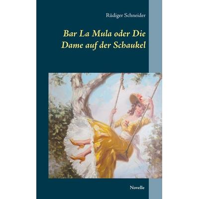 Bar La Mula oder Die Dame auf der Schaukel, Taschenbuch von Rüdiger Schneider, BoD – Books on Demand, 978-3-7460-4717-1