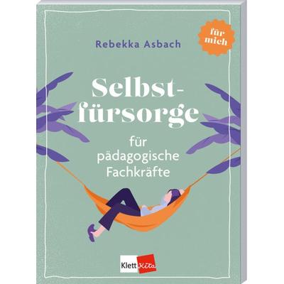 Selbstfürsorge für pädagogische Fachkräfte, Taschenbuch von Rebekka Asbach, Klett Kita GmbH, 978-3-96046-446-4