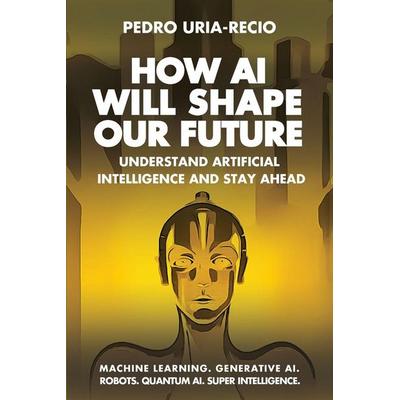 How AI Will Shape Our Future, Taschenbuch von Pedro Uria-Recio, Pedro Uria-Recio, 978-0-9756505-7-8