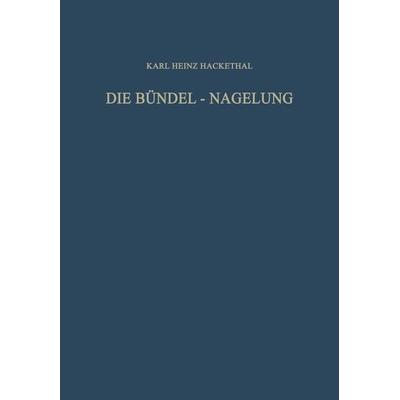 Die Bündel-Nagelung. Experimentelle und Klinische Studie über eine Neuartige Methode der Markraum-Schienung Langer Röhrenknochen, Taschenbuch von Karl