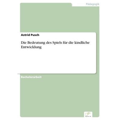 Die Bedeutung des Spiels für die kindliche Entwicklung, Taschenbuch von Astrid Pusch, GRIN, 978-3-95636-967-4