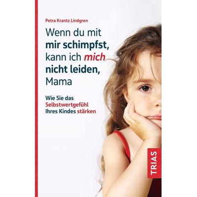 Wenn du mit mir schimpfst, kann ich mich nicht leiden, Mama, Taschenbuch von Petra Krantz-Lindgren, TRIAS, 978-3-432-11739-3