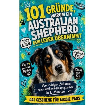 101 Gründe, warum dein Australian Shepherd dein Leben übernimmt, Taschenbuch von Paula Fellbach, Buchfaktur Verlag, 978-94-039-1557-9