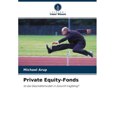 Private Equity-Fonds, Taschenbuch von Michael Arup, Verlag Unser Wissen, 978-620-2-82983-0