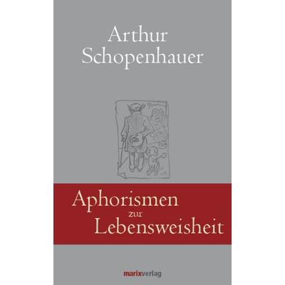 Aphorismen zur Lebensweisheit, Gebundene Ausgabe von Arthur Schopenhauer,Georg Schwikart, Marix Verlag ein Imprint von Verlagshaus Römerweg,