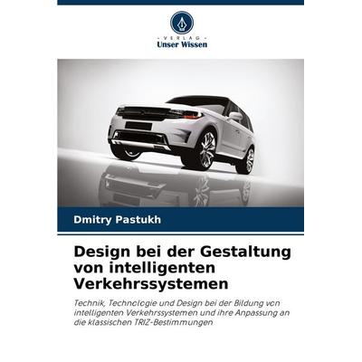 Design bei der Gestaltung von intelligenten Verkehrssystemen, Taschenbuch von Dmitry Pastukh, Verlag Unser Wissen, 978-620-8-76390-9