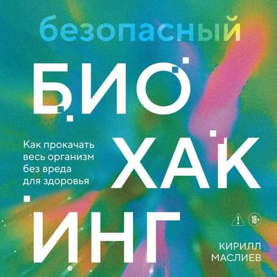 Bezopasnyy biohaking. Kak prokachat ves organizm bez vreda dlya zdorovya - Kirill Masliev, Audio, 9785042419850