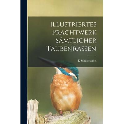 Illustriertes Prachtwerk Sämtlicher Taubenrassen, Taschenbuch von Schachtzabel E., Tradd Street Press, 978-1-01-749985-8