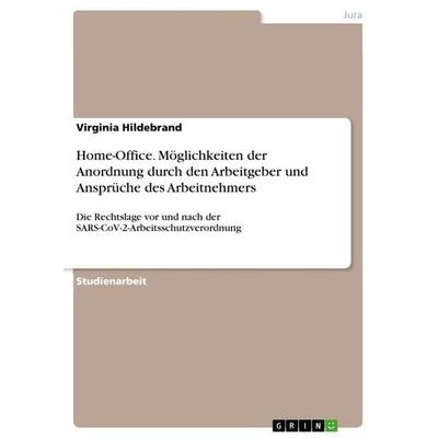 Home-Office. Möglichkeiten der Anordnung durch den Arbeitgeber und Ansprüche des Arbeitnehmers, Taschenbuch von Virginia Hildebrand, GRIN,