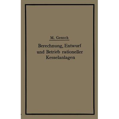 Berechnung, Entwurf und Betrieb rationeller Kesselanlagen, Taschenbuch von Max Gensch, Springer Berlin, 978-3-642-89744-3