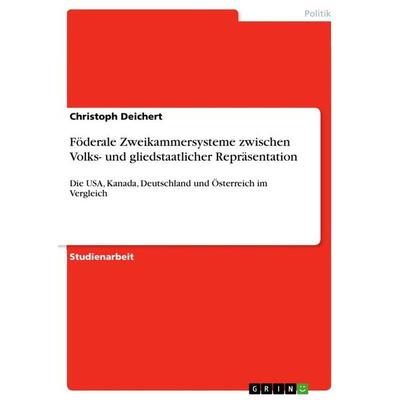 Föderale Zweikammersysteme zwischen Volks- und gliedstaatlicher Repräsentation, Taschenbuch von Christoph Deichert, GRIN, 978-3-656-50883-0