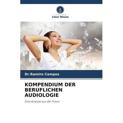 KOMPENDIUM DER BERUFLICHEN AUDIOLOGIE, Taschenbuch von Ramiro Campos, Verlag Unser Wissen, 978-620-6-07040-5