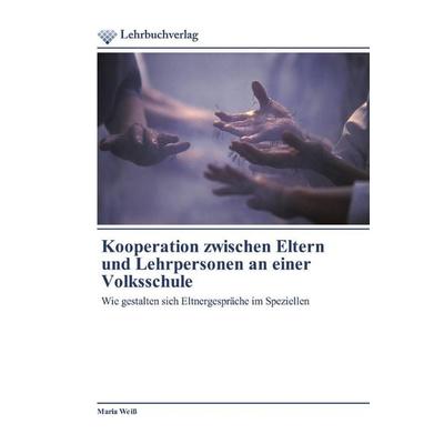 Kooperation zwischen Eltern und Lehrpersonen an einer Volksschule, Taschenbuch von Maria Weiss, Lehrbuchverlag, 978-620-2-49034-4