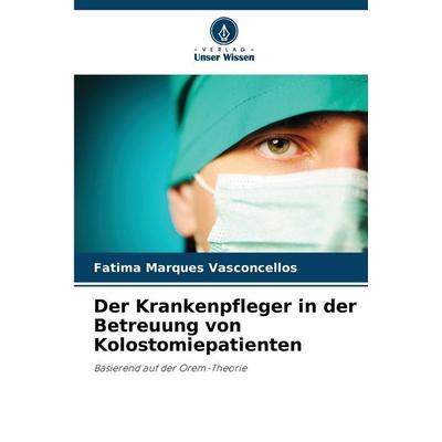 Der Krankenpfleger in der Betreuung von Kolostomiepatienten, Taschenbuch von Fatima Marques Vasconcellos, Verlag Unser Wissen, 978-620-9-36577-5