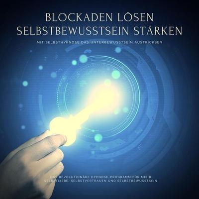 Blockaden lösen, Selbstbewusstsein stärken: Mit Selbsthypnose das eigene Unterbewusstsein austricksen - Jeffrey Thiers, Audio, 4066338909213