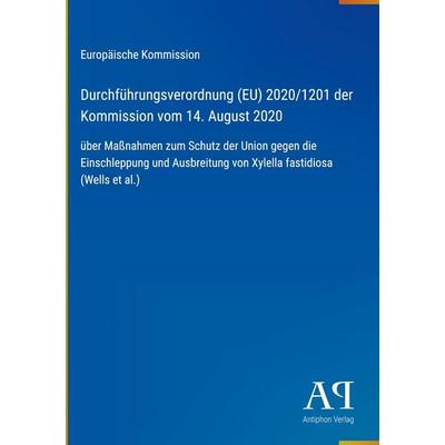 Durchführungsverordnung (EU) 2020/1201 der Kommission vom 14. August 2020, Gebundene Ausgabe von Europäische Kommission, Antiphon Verlag,