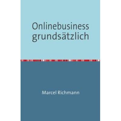 Taschenbücher für Wissen und Praxis / Onlinebusiness grundsätzlich, Taschenbuch von Marcel Richmann, Epubli, 978-3-7502-8241-4