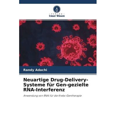 Neuartige Drug-Delivery-Systeme für Gen-gezielte RNA-Interferenz, Taschenbuch von Randy Adachi, Verlag Unser Wissen, 978-620-3-23410-7