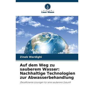 Auf dem Weg zu sauberem Wasser: Nachhaltige Technologien zur Abwasserbehandlung, Taschenbuch von Zineb Wardighi, Verlag Unser Wissen,