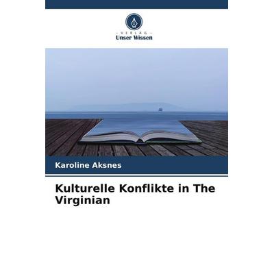 Kulturelle Konflikte in The Virginian, Taschenbuch von Karoline Aksnes, Verlag Unser Wissen
