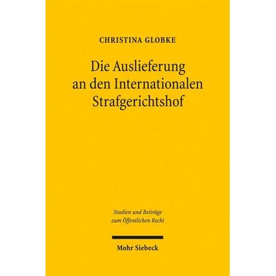 Die Auslieferung an den Internationalen Strafgerichtshof, Taschenbuch von Christina Globke, Mohr Siebeck, 978-3-16-150129-6