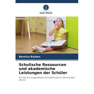 Schulische Ressourcen und akademische Leistungen der Schüler, Taschenbuch von Bernice Baiden, Verlag Unser Wissen, 978-620-4-89406-5