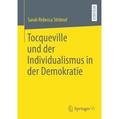 Tocqueville und der Individualismus in der Demokratie, Taschenbuch von Sarah Rebecca Strömel, Springer Fachmedien Wiesbaden GmbH, 978-3-658-43663-6
