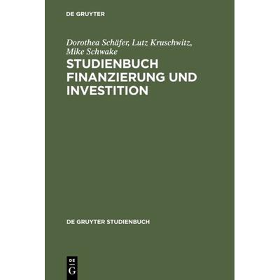 Studienbuch Finanzierung und Investition, Gebundene Ausgabe von Dorothea Schäfer,Lutz Kruschwitz,Mike Schwake, De Gruyter, 978-3-11-014601-1