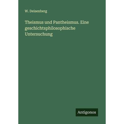 Theismus und Pantheismus. Eine geschichtsphilosophische Untersuchung, Taschenbuch von W. Deisenberg, Antigonos Verlag, 978-3-386-94667-4