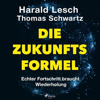 Die Zukunftsformel: Echter Fortschritt braucht Wiederholung - Harald Lesch,Thomas Schwartz,Simon Biallowons, Audio, 9788728309087