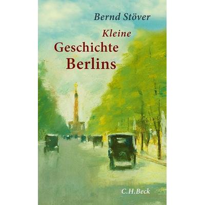 Kleine Geschichte Berlins, Gebundene Ausgabe von Bernd Stöver, C.H. Beck, 978-3-406-64049-0