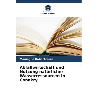 Abfallwirtschaft und Nutzung natürlicher Wasserressourcen in Conakry, Taschenbuch von Maningbè Kaba Traoré, Verlag Unser Wissen