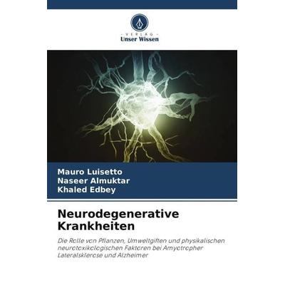 Neurodegenerative Krankheiten, Taschenbuch von Mauro Luisetto,Naseer Almuktar,Khaled Edbey, Verlag Unser Wissen, 978-620-4-46825-9